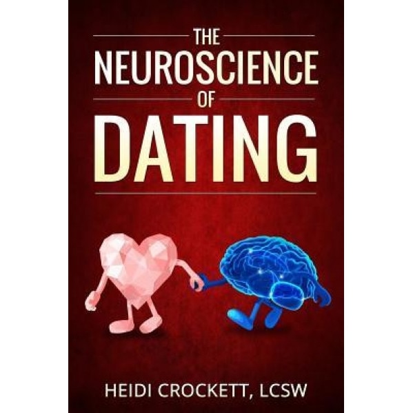 Modern Romance Neurobiology to the Rescue: The Neuroscience of Dating - Heidi Crockett (Author)