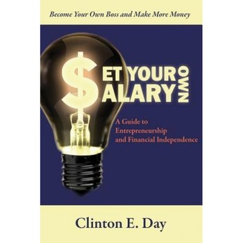 Set Your Own Salary: A Guide to Entrepreneurship and Financial Independence - Clinton E. Day (Author) Set Your Own Salary: A Guide to Entrepreneurship and Financial Independence - Clinton E. Day (Author)