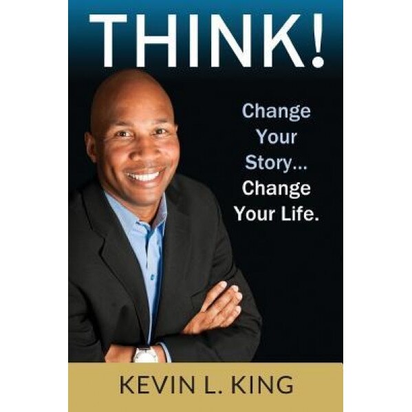 Think!: Change Your Story, Change Your Life - Kevin L. King (Author)