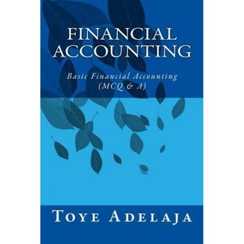 Financial Accounting: Basic Financial Accounting (McQ & A) - Toye Adelaja (Author) Financial Accounting: Basic Financial Accounting (McQ & A) - Toye Adelaja (Author)