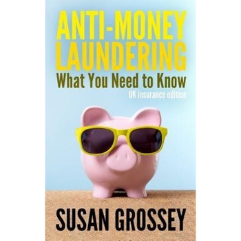 Anti-Money Laundering: What You Need to Know (UK Insurance Edition): A Concise Guide to Anti-Money Laundering and Countering the Financing of - Susan Grossey (Author) Anti-Money Laundering: What You Need to Know (UK Insurance Edition): A Concise Guide to Anti-Money Laundering and Countering the Financing of - Susan Grossey (Author)