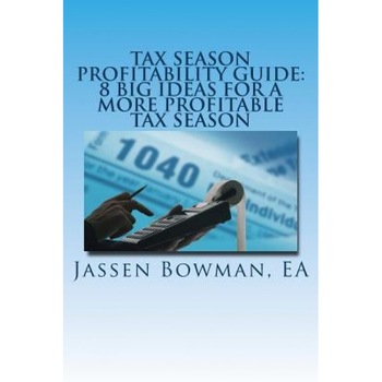 Tax Season Profitability Guide: 8 Big Ideas for a More Profitable Tax Season - Jassen Bowman Ea (Author) Tax Season Profitability Guide: 8 Big Ideas for a More Profitable Tax Season - Jassen Bowman Ea (Author)