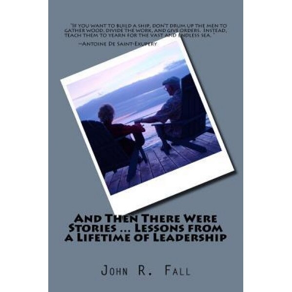 And Then There Were Stories ... Lessons from a Lifetime of Leadership - MR John R. Fall (Author)