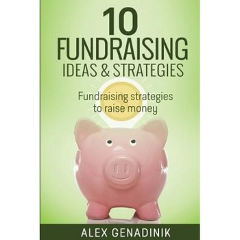 10 Fundraising Ideas & Strategies: Fundraising Strategies to Raise Money for Your Business - Alex Genadinik (Author) 10 Fundraising Ideas & Strategies: Fundraising Strategies to Raise Money for Your Business - Alex Genadinik (Author)