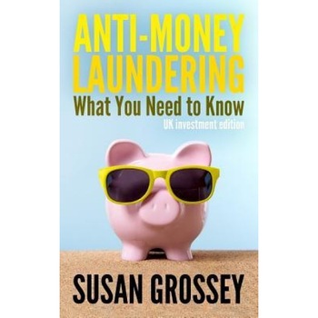 Anti-Money Laundering: What You Need to Know (UK Investment Edition): A Concise Guide to Anti-Money Laundering and Countering the Financing o - Susan Grossey (Author) Anti-Money Laundering: What You Need to Know (UK Investment Edition): A Concise Guide to Anti-Money Laundering and Countering the Financing o - Susan Grossey (Author)