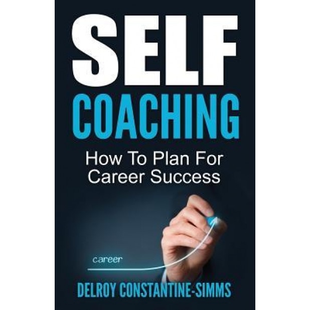 Self Coaching: How to Plan for Career Success - Delroy Constantine-Simms (Author)