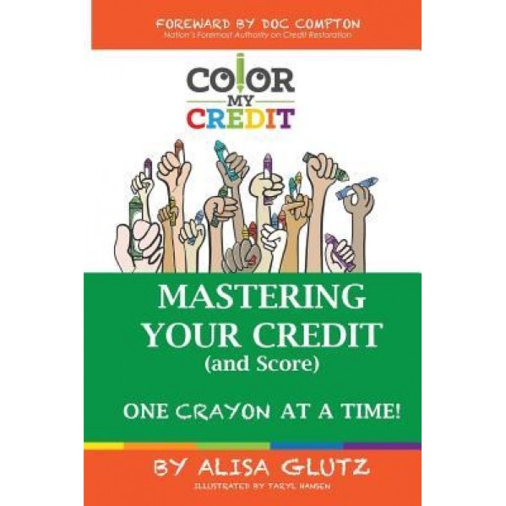 Color My Credit: Mastering Your Credit Report - And Score - One Crayon at a Time: Create Your Financial Legacy Now, Alisa Glutz (Author)