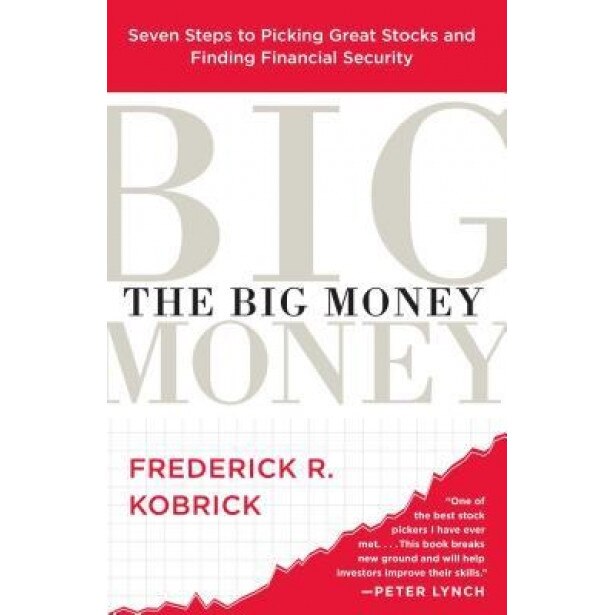 The Big Money: Seven Steps to Picking Great Stocks and Finding Financial Security, Frederick R. Kobrick (Author)