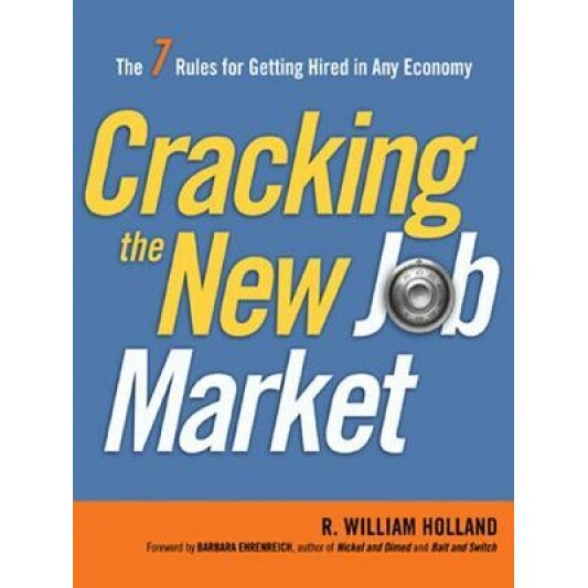 Cracking the New Job Market: The 7 Rules for Getting Hired in Any Economy - R. William Holland (Author)