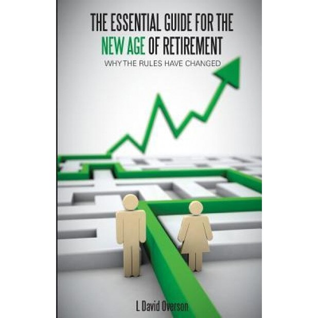 The Essential Guide for the New Age of Retirement- Why the Rules Have Changed - L. David Overson (Author)