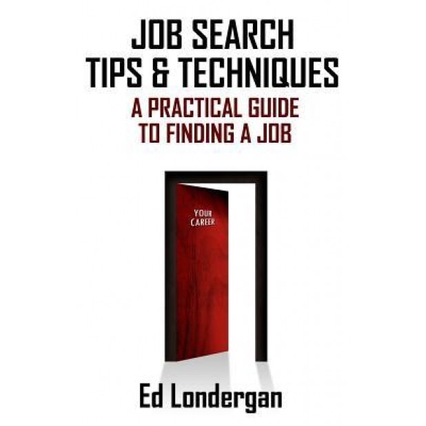 Job Search Tips & Techniques: A Practical Guide to Finding a Job - Edward Londergan (Author)