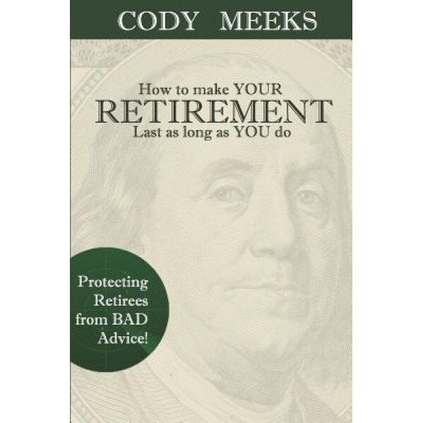 How to Make Your Retirement Last as Long as You Do - Cody C. Meeks (Author)