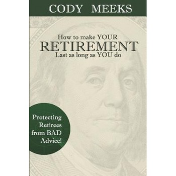 How to Make Your Retirement Last as Long as You Do - Cody C. Meeks (Author) How to Make Your Retirement Last as Long as You Do - Cody C. Meeks (Author)