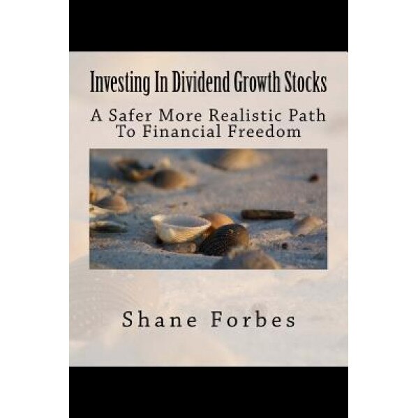 Investing in Dividend Growth Stocks: A Safer More Realistic Path to Financial Freedom, Shane Forbes (Author)
