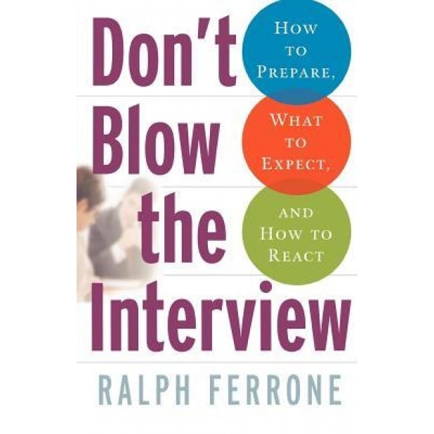 Don't Blow the Interview: How to Prepare, What to Expect, and How to React - Ralph Ferrone (Author)