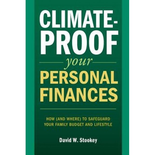 Climate-Proof Your Personal Finances: How (and Where) to Safeguard Your Family's Budget and Lifestyle - David W. Stookey (Author)