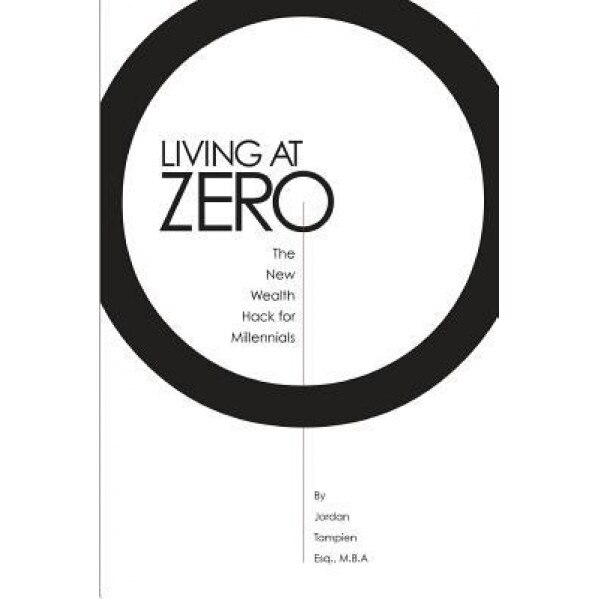 Living at Zero: The New Wealth Hack for Millennials - MR Jordan Tampien (Author)