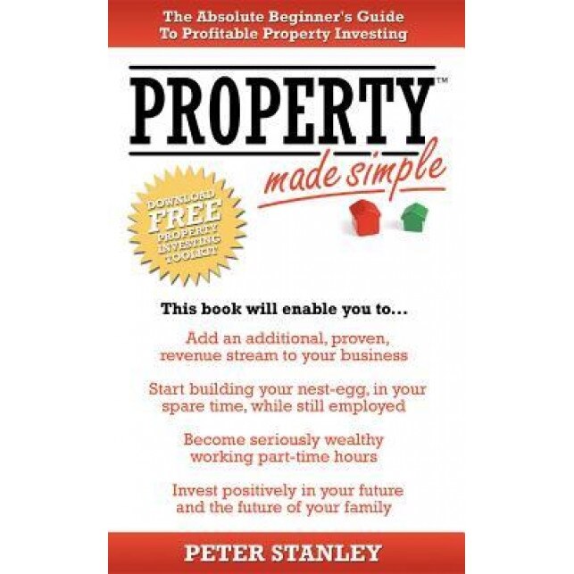 Property Made Simple: The Absolute Beginner's Guide to Profitable Property Investing - Peter Stanley (Author)