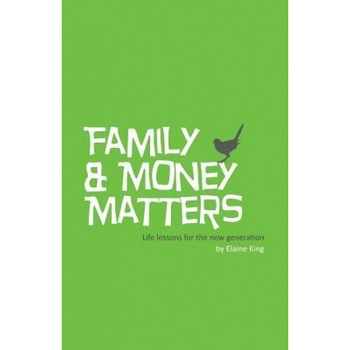Family and Money Matters: Life Lessons for the New Generation - Elaine King (Author) Family and Money Matters: Life Lessons for the New Generation - Elaine King (Author)