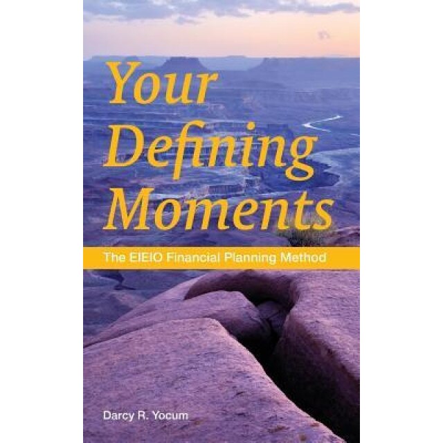 Your Defining Moments: The Eieio Financial Planning Method - Iar Darcy R. Yocum (Author)