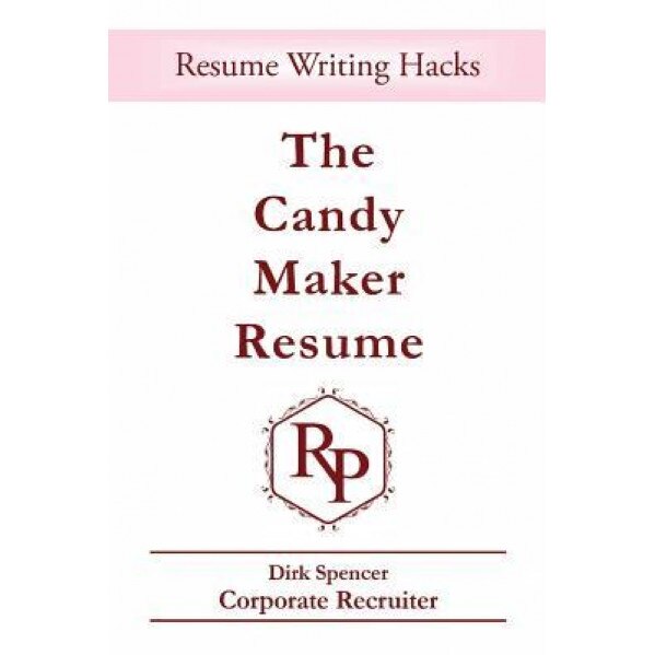 The Candy Maker Resume: - Resume Writing Hacks - Dirk Spencer (Author)