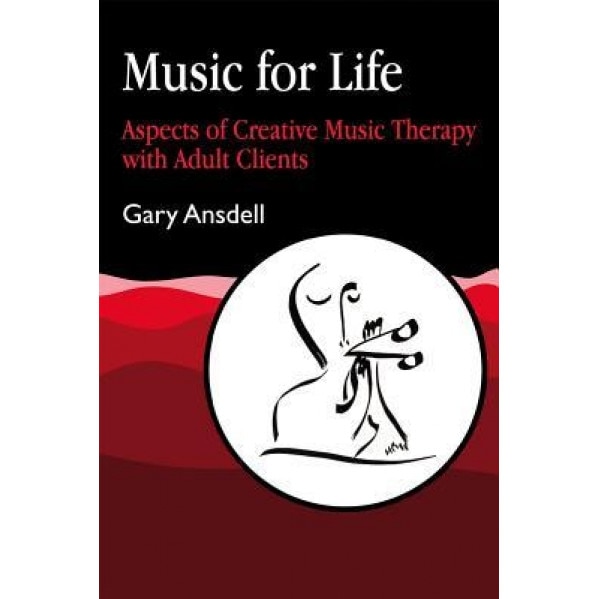 Music for Life: Aspects of Creative Music Therapy with Adult Clients, Gary Ansdell (Author)
