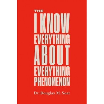 The I Know Everything about Everything Phenomenon: How Success in Business or Professions Can Create Problems and What to Do about Them - Douglas Soat (Author) The I Know Everything about Everything Phenomenon: How Success in Business or Professions Can Create Problems and What to Do about Them - Douglas Soat (Author)