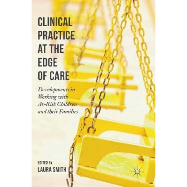 Clinical Practice at the Edge of Care: Developments in Working with At-Risk Children and Their Families - Laura Smith (Editor)