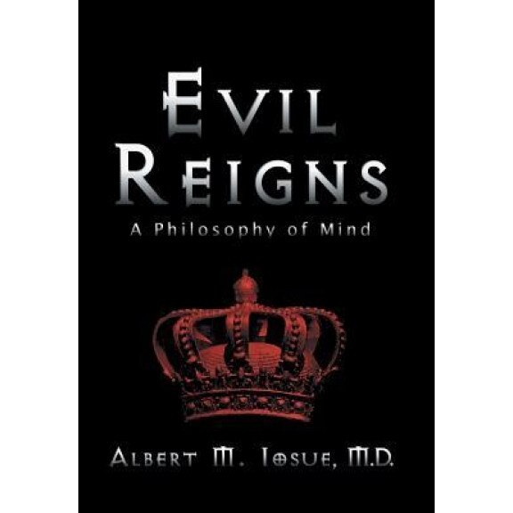 Evil Reigns: A Philosophy of Mind - M. D. Albert M. Iosue (Author)