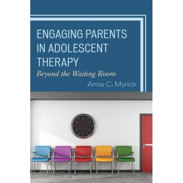 Engaging Parents in Adolescent Therapy: Beyond the Waiting Room - Amie C. Myrick (Author)