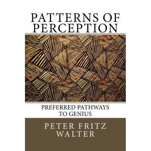 Patterns of Perception: Preferred Pathways to Genius - Peter Fritz Walter (Author)