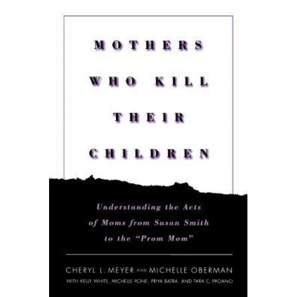 Mothers Who Kill Their Children: Understanding the Acts of Moms from Susan Smith to the 