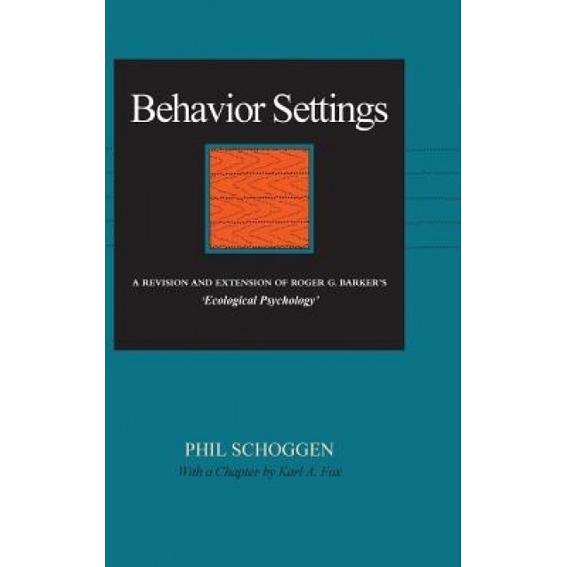 Behavior Settings: A Revision and Extension of Roger G. Barker's 