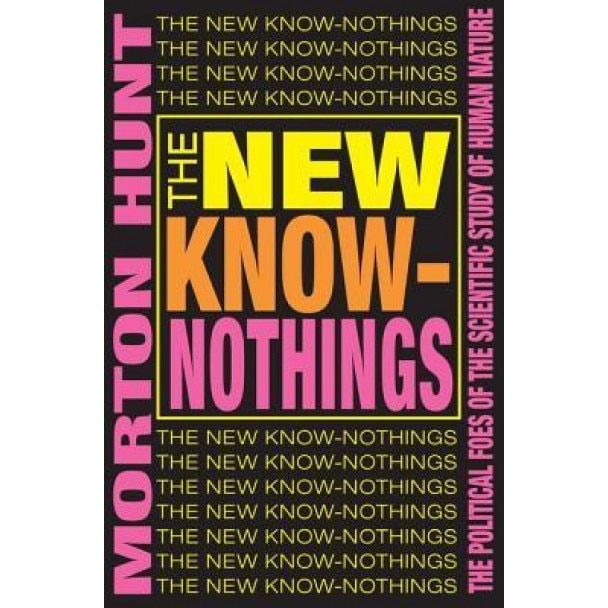 The New Know-Nothings: The Political Foes of the Scientific Study of Human Nature - Morton M. Hunt (Author)