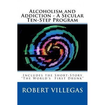 Alcoholism and Addiction - A Secular Ten-Step Program: Includes Short-Story  Alcoholism and Addiction - A Secular Ten-Step Program: Includes Short-Story