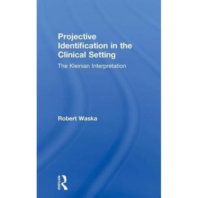Projective Identification in the Clinical Setting: A Kleinian Interpretation - Robert Waska (Author)