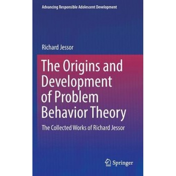 The Origins and Development of Problem Behavior Theory: The Collected Works of Richard Jessor (Volume 1) - Richard Jessor (Author) The Origins and Development of Problem Behavior Theory: The Collected Works of Richard Jessor (Volume 1) - Richard Jessor (Author)