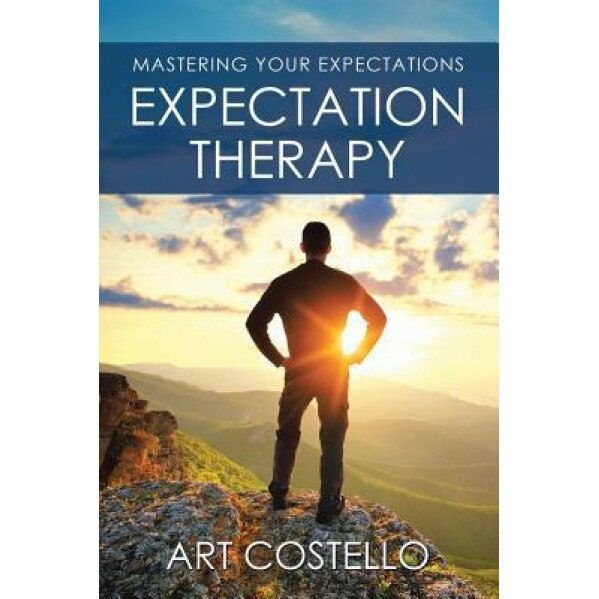 Expectation Therapy: Mastering Your Expectations - Art Costello (Author)