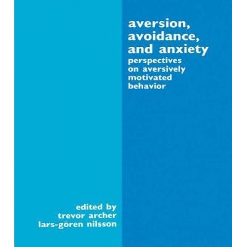 Aversion, Avoidance, and Anxiety: Perspectives on Aversively Motivated Behavior - Trevor Archer (Editor)