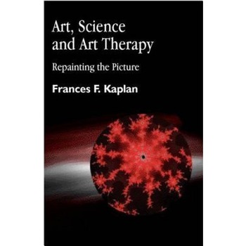 Art, Science and Art Therapy: Repainting the Picture - Frances Kaplan (Author) Art, Science and Art Therapy: Repainting the Picture - Frances Kaplan (Author)