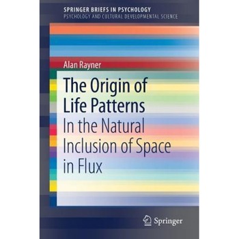 The Origin of Life Patterns: In the Natural Inclusion of Space in Flux - Alan Rayner (Author) The Origin of Life Patterns: In the Natural Inclusion of Space in Flux - Alan Rayner (Author)
