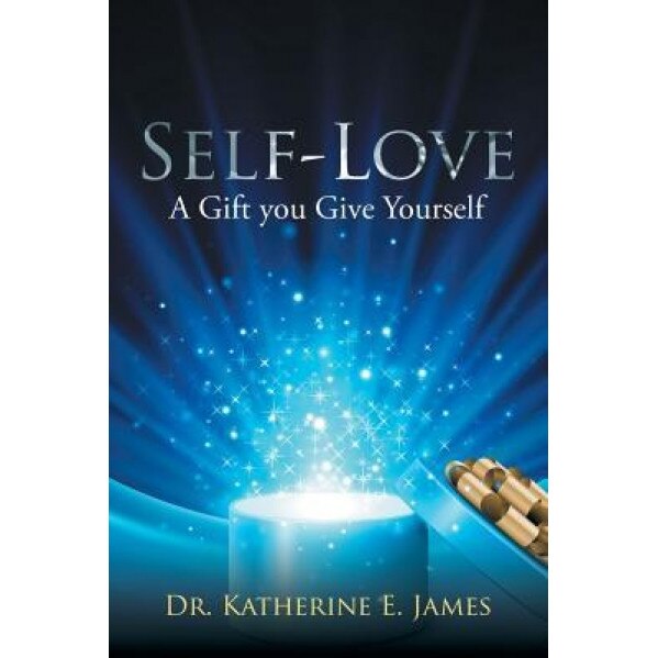 Self-Love: A Gift You Give Yourself - Dr Katherine E. James (Author)