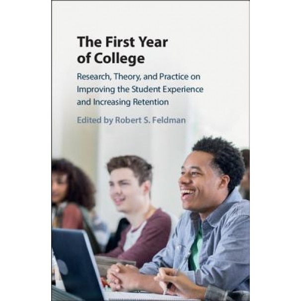 The First Year of College: Research, Theory, and Practice on Improving the Student Experience and Increasing Retention - Robert S. Feldman (Editor)