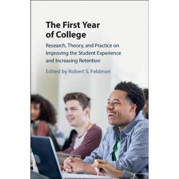 The First Year of College: Research, Theory, and Practice on Improving the Student Experience and Increasing Retention - Robert S. Feldman (Editor) The First Year of College: Research, Theory, and Practice on Improving the Student Experience and Increasing Retention - Robert S. Feldman (Editor)