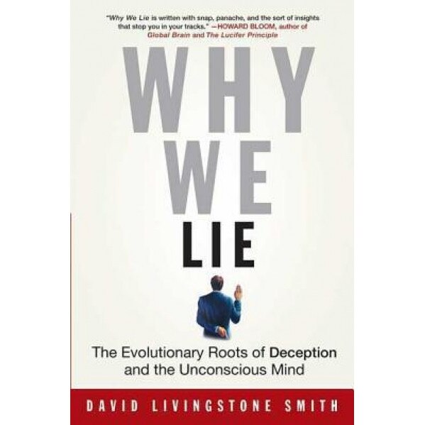 Why We Lie: The Evolutionary Roots of Deception and the Unconscious Mind, David Livingstone Smith