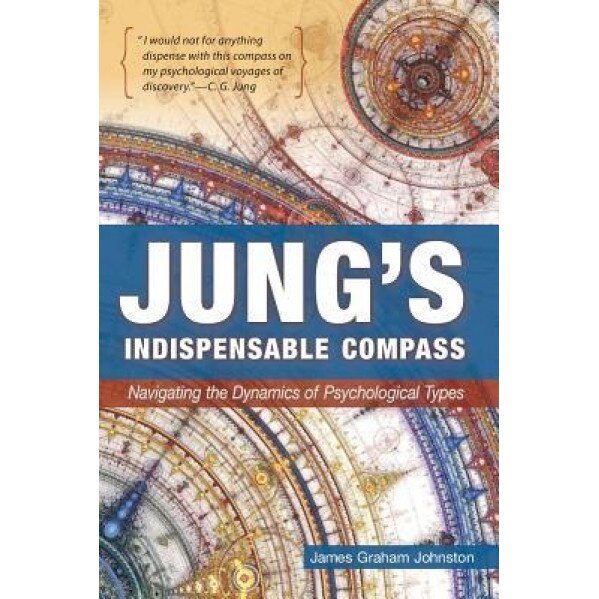 Jung's Indispensable Compass: Navigating the Dynamics of Psychological Types, James Graham Johnston (Author)