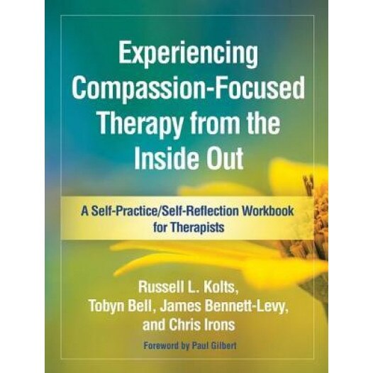 Experiencing Compassion-Focused Therapy from the Inside Out: A Self-Practice/Self-Reflection Workbook for Therapists, Russell L. Kolts (Author)