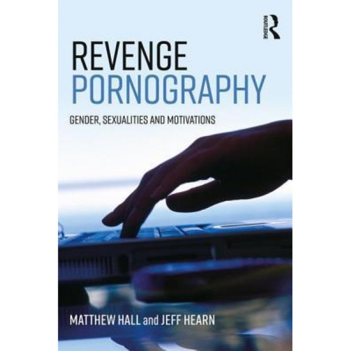 Revenge Pornography: Gender, Sexuality and Motivations - Matthew Hall (Author)