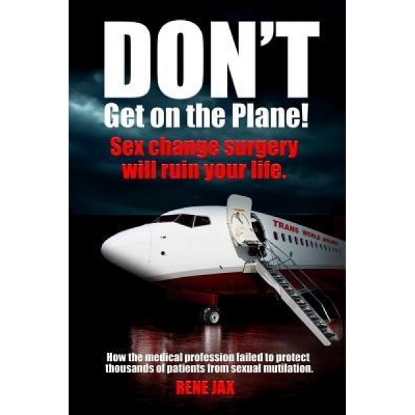 Don't Get on the Plane: Why a Sex Change Will Ruin Your Life - Rene Jax (Author)