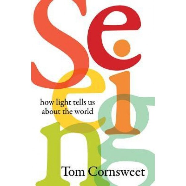 Seeing: How Light Tells Us about the World - Tom Cornsweet (Author)